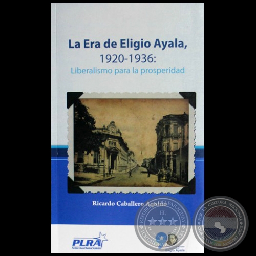 LA ERA DE ELIGIO AYALA 1920 1936 - Autor:  RICARDO CABALLERO AQUINO - Ao 2014